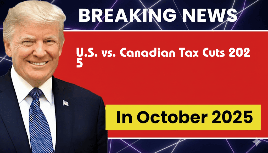 U.S. Tax Cuts of $3,752 Compared to Canadian Cuts of C$5,200 in 2025: An International Perspective